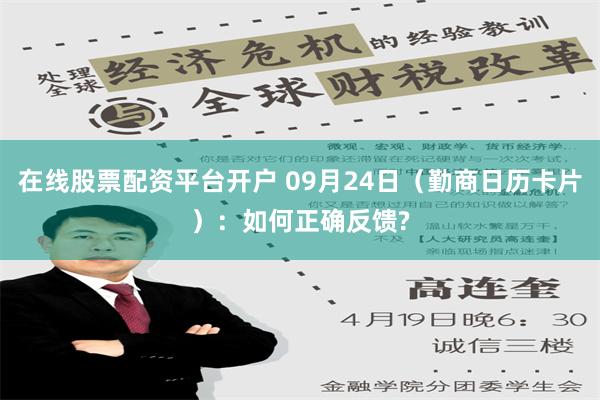 在线股票配资平台开户 09月24日（勤商日历卡片）：如何正确反馈?